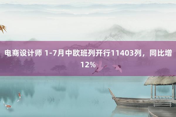 电商设计师 1-7月中欧班列开行11403列，同比增12%