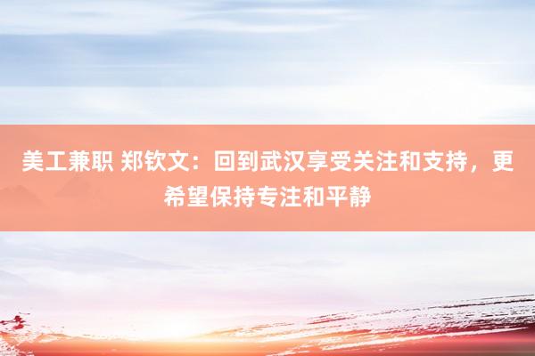 美工兼职 郑钦文：回到武汉享受关注和支持，更希望保持专注和平静